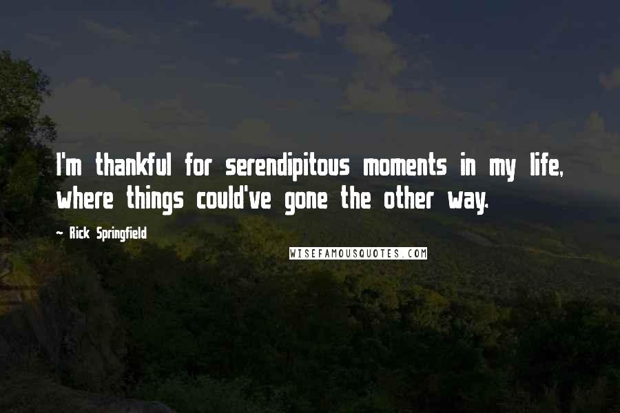 Rick Springfield Quotes: I'm thankful for serendipitous moments in my life, where things could've gone the other way.