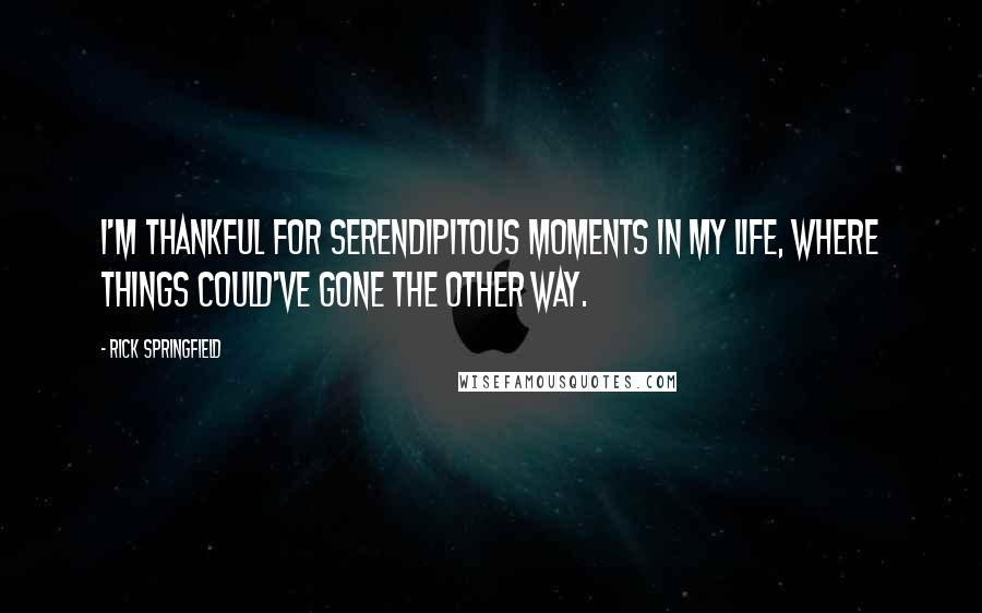 Rick Springfield Quotes: I'm thankful for serendipitous moments in my life, where things could've gone the other way.