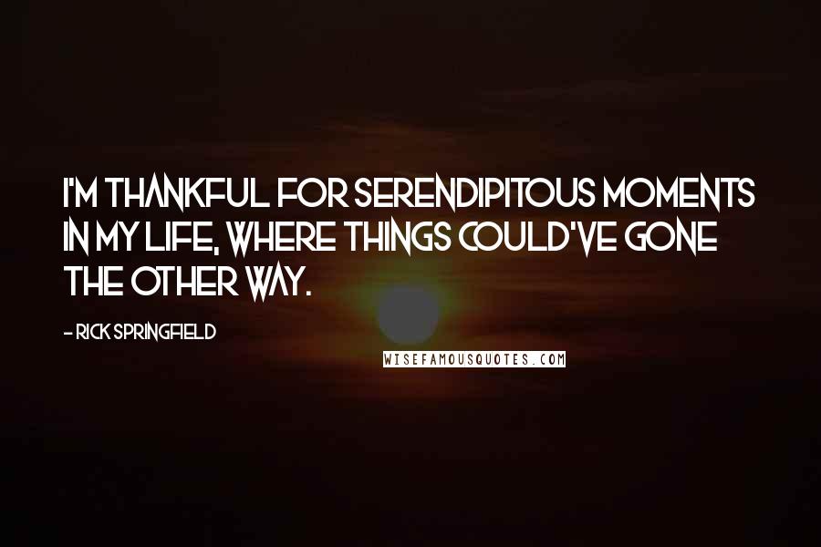 Rick Springfield Quotes: I'm thankful for serendipitous moments in my life, where things could've gone the other way.