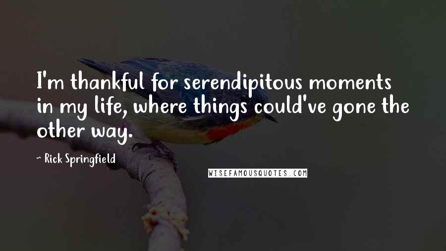 Rick Springfield Quotes: I'm thankful for serendipitous moments in my life, where things could've gone the other way.