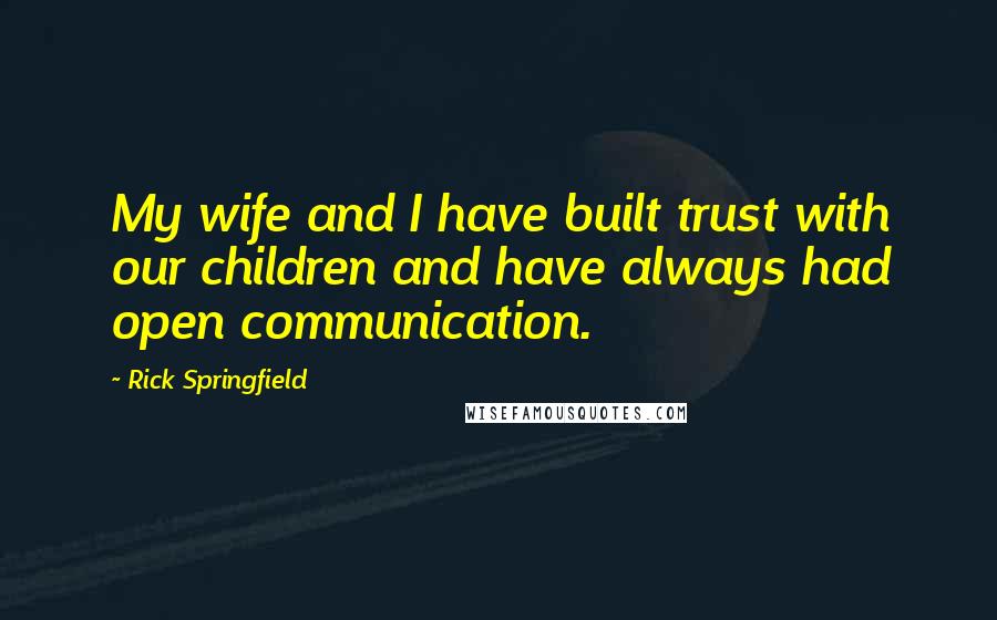 Rick Springfield Quotes: My wife and I have built trust with our children and have always had open communication.