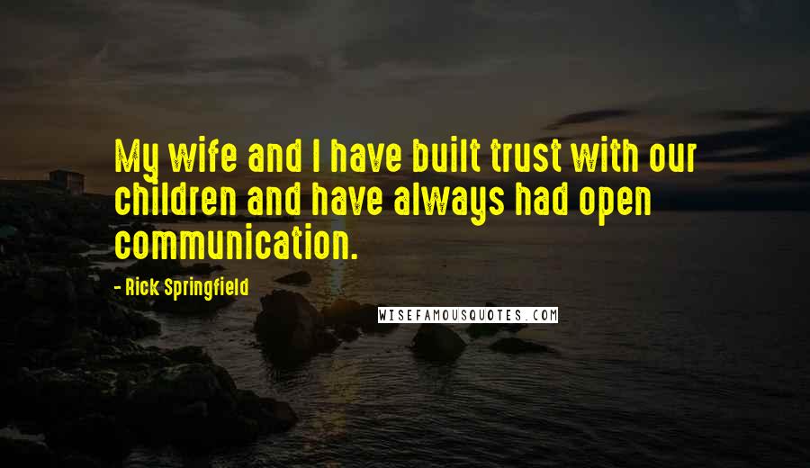 Rick Springfield Quotes: My wife and I have built trust with our children and have always had open communication.