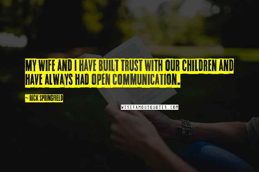 Rick Springfield Quotes: My wife and I have built trust with our children and have always had open communication.