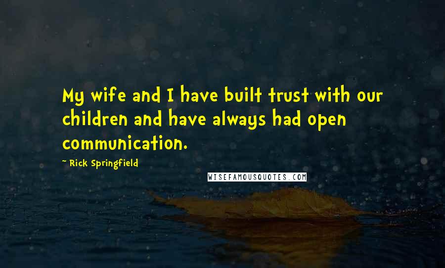 Rick Springfield Quotes: My wife and I have built trust with our children and have always had open communication.