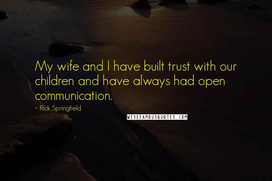 Rick Springfield Quotes: My wife and I have built trust with our children and have always had open communication.