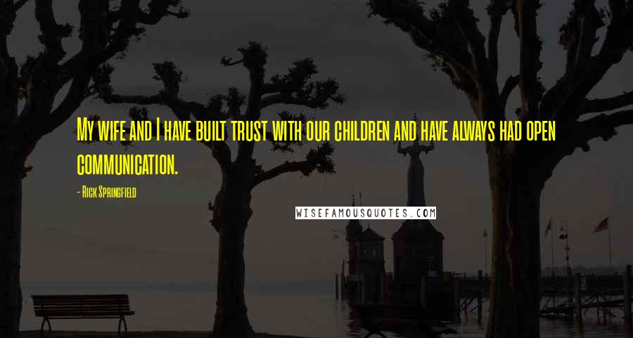 Rick Springfield Quotes: My wife and I have built trust with our children and have always had open communication.