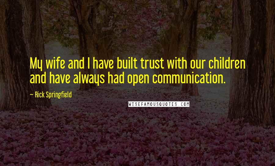 Rick Springfield Quotes: My wife and I have built trust with our children and have always had open communication.