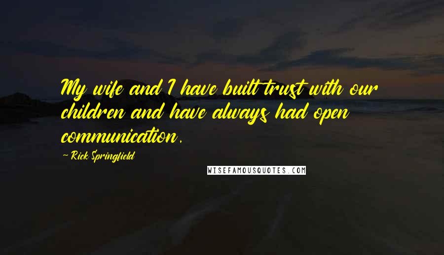 Rick Springfield Quotes: My wife and I have built trust with our children and have always had open communication.