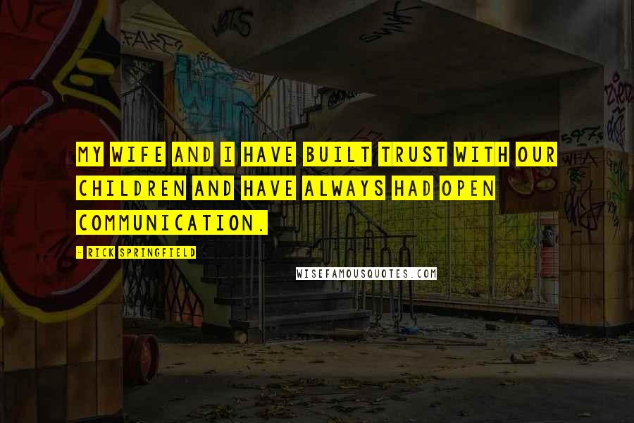 Rick Springfield Quotes: My wife and I have built trust with our children and have always had open communication.