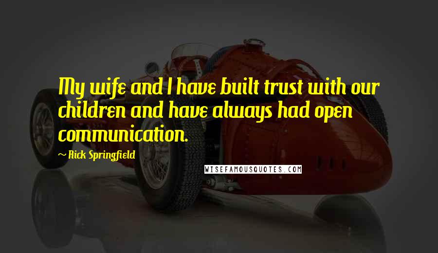 Rick Springfield Quotes: My wife and I have built trust with our children and have always had open communication.