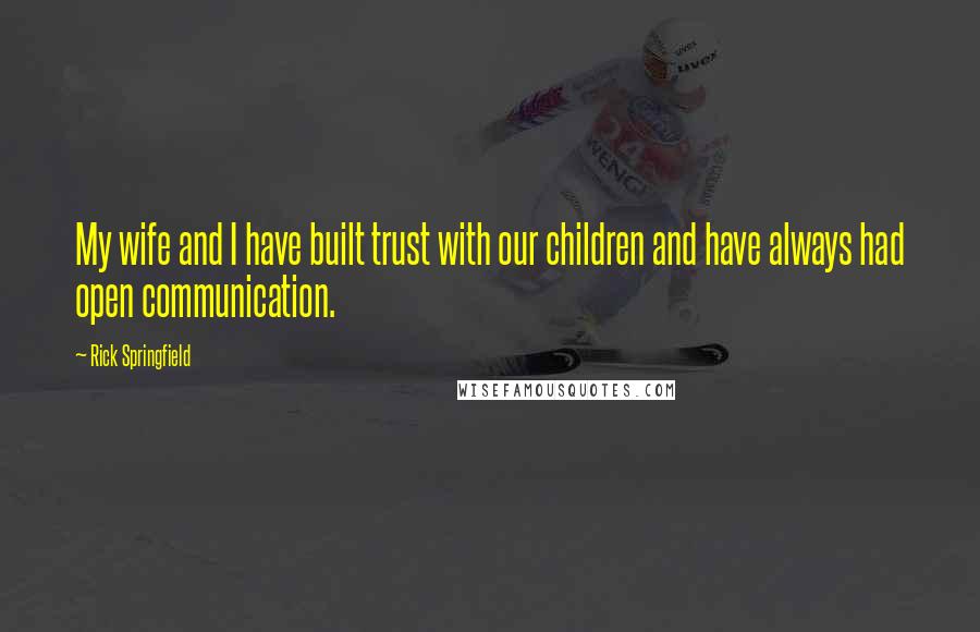 Rick Springfield Quotes: My wife and I have built trust with our children and have always had open communication.