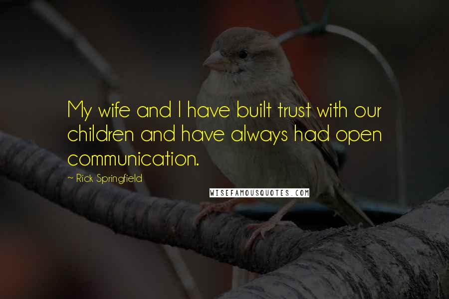 Rick Springfield Quotes: My wife and I have built trust with our children and have always had open communication.