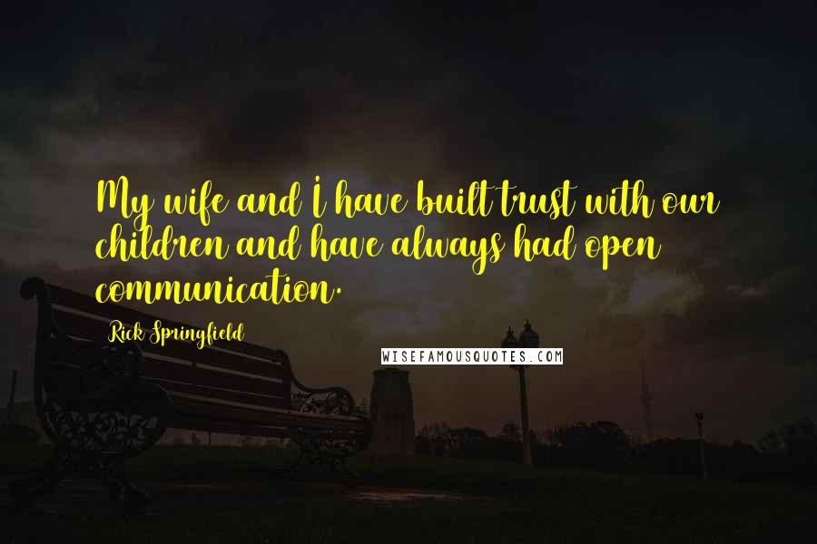 Rick Springfield Quotes: My wife and I have built trust with our children and have always had open communication.