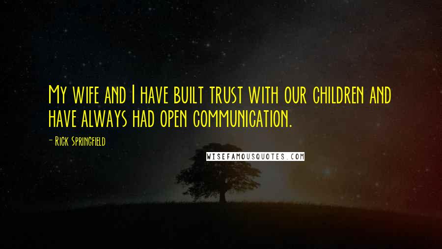 Rick Springfield Quotes: My wife and I have built trust with our children and have always had open communication.