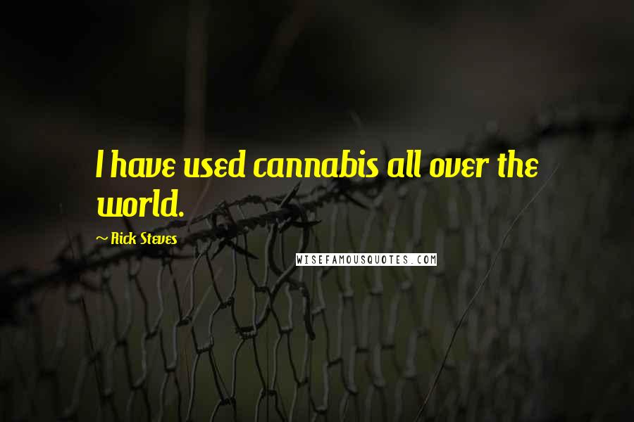 Rick Steves Quotes: I have used cannabis all over the world.