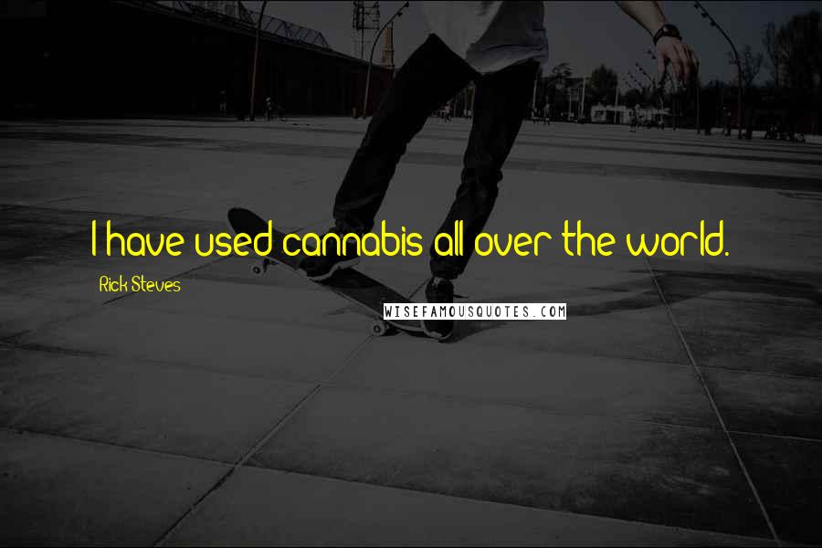 Rick Steves Quotes: I have used cannabis all over the world.