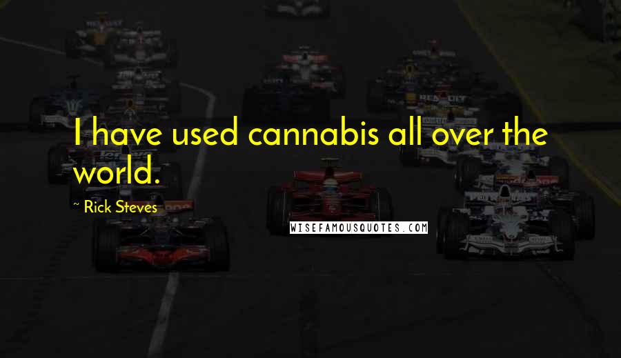 Rick Steves Quotes: I have used cannabis all over the world.