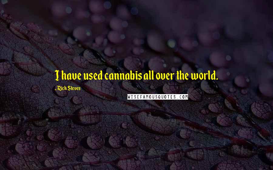 Rick Steves Quotes: I have used cannabis all over the world.