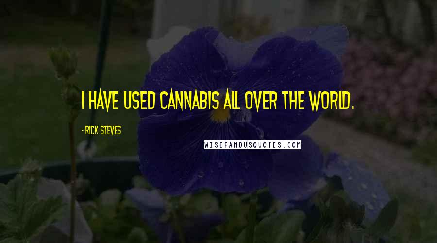 Rick Steves Quotes: I have used cannabis all over the world.