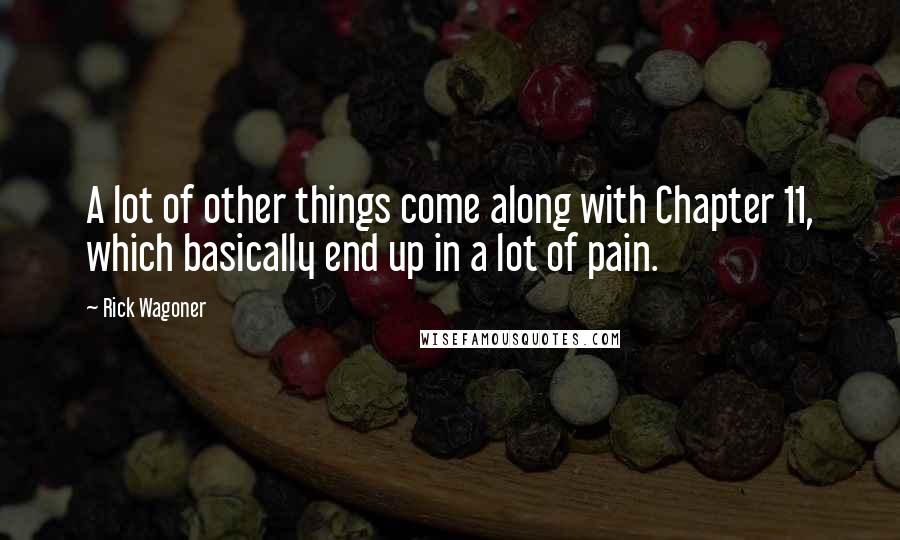 Rick Wagoner Quotes: A lot of other things come along with Chapter 11, which basically end up in a lot of pain.