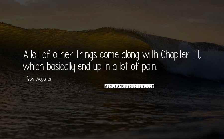 Rick Wagoner Quotes: A lot of other things come along with Chapter 11, which basically end up in a lot of pain.