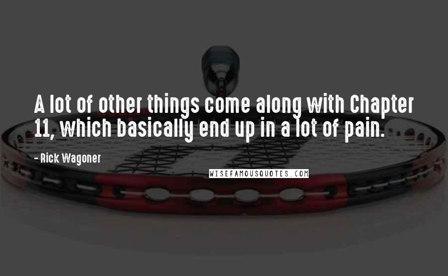Rick Wagoner Quotes: A lot of other things come along with Chapter 11, which basically end up in a lot of pain.