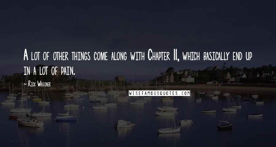 Rick Wagoner Quotes: A lot of other things come along with Chapter 11, which basically end up in a lot of pain.