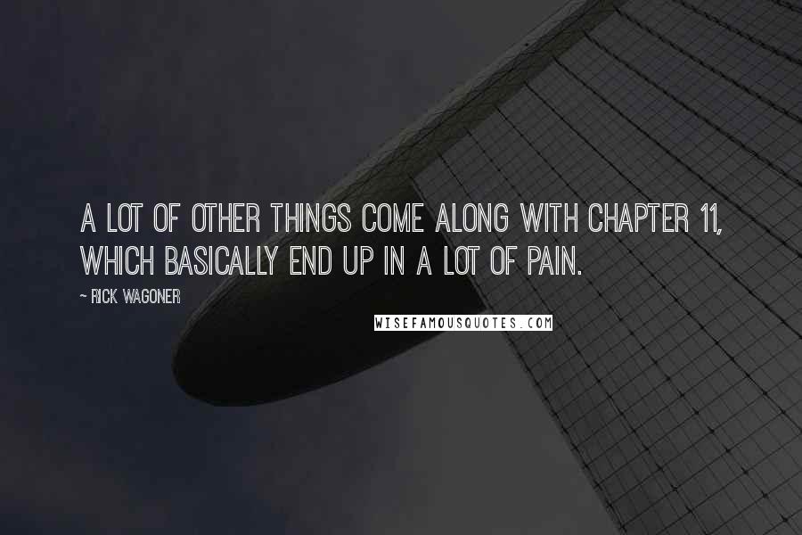 Rick Wagoner Quotes: A lot of other things come along with Chapter 11, which basically end up in a lot of pain.