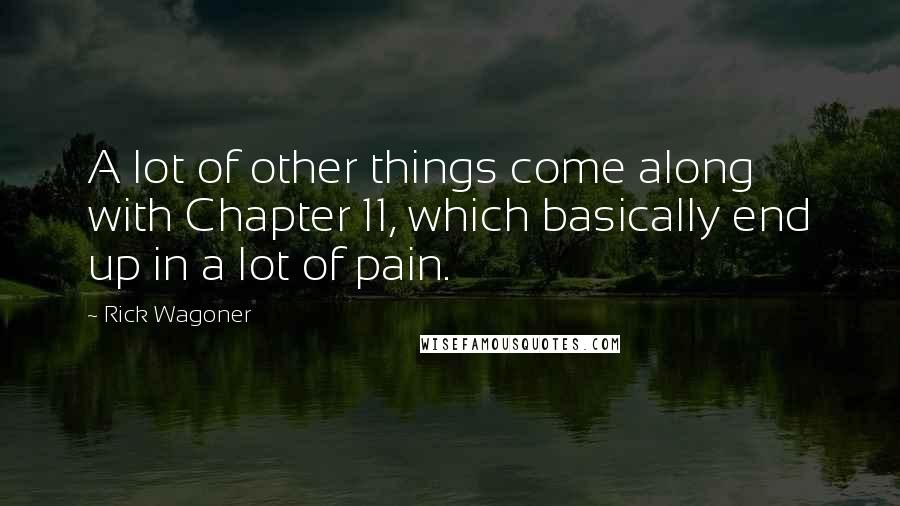 Rick Wagoner Quotes: A lot of other things come along with Chapter 11, which basically end up in a lot of pain.