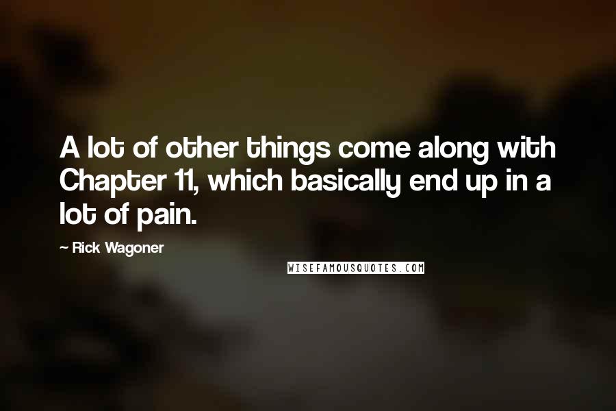 Rick Wagoner Quotes: A lot of other things come along with Chapter 11, which basically end up in a lot of pain.