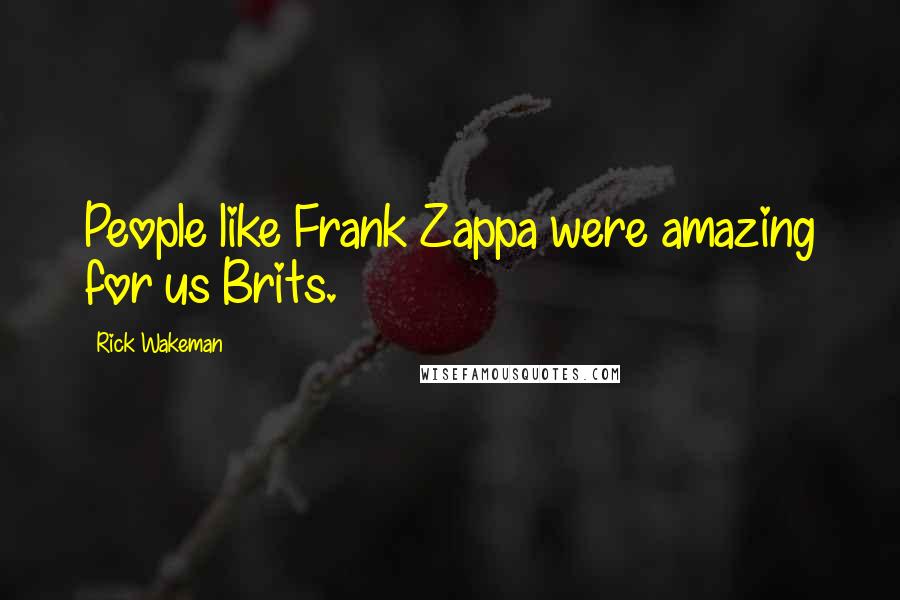 Rick Wakeman Quotes: People like Frank Zappa were amazing for us Brits.