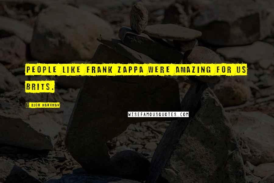 Rick Wakeman Quotes: People like Frank Zappa were amazing for us Brits.