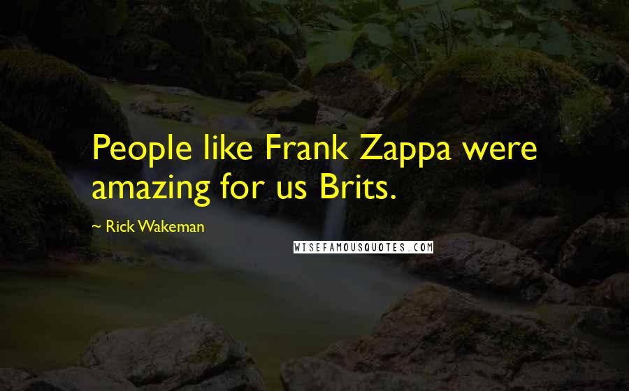 Rick Wakeman Quotes: People like Frank Zappa were amazing for us Brits.