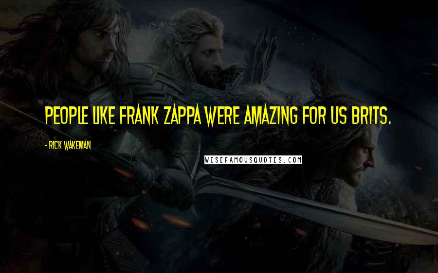 Rick Wakeman Quotes: People like Frank Zappa were amazing for us Brits.