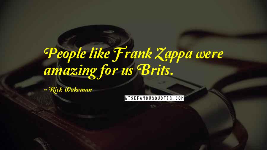 Rick Wakeman Quotes: People like Frank Zappa were amazing for us Brits.