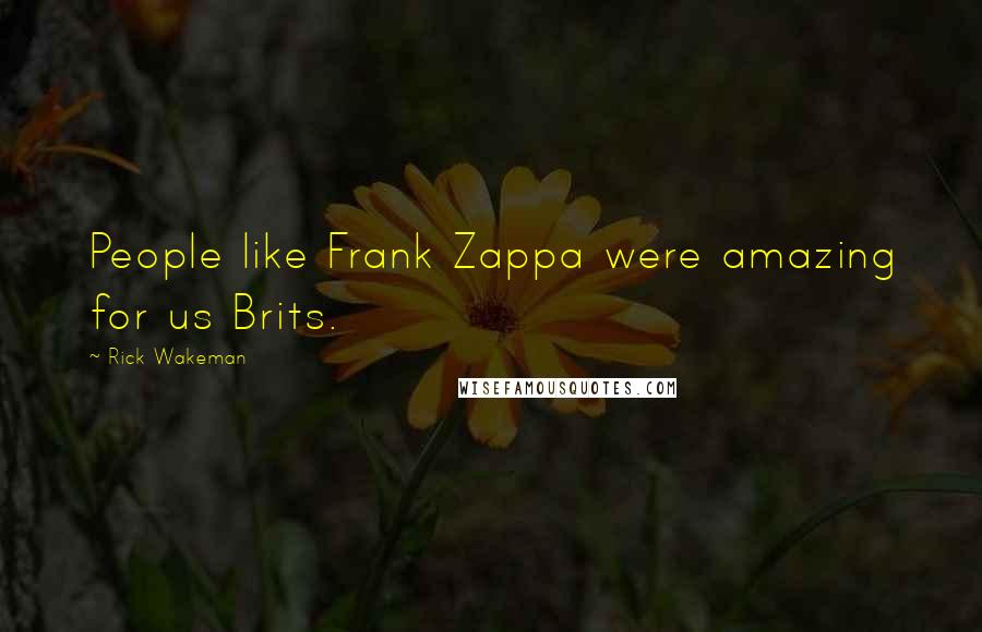 Rick Wakeman Quotes: People like Frank Zappa were amazing for us Brits.