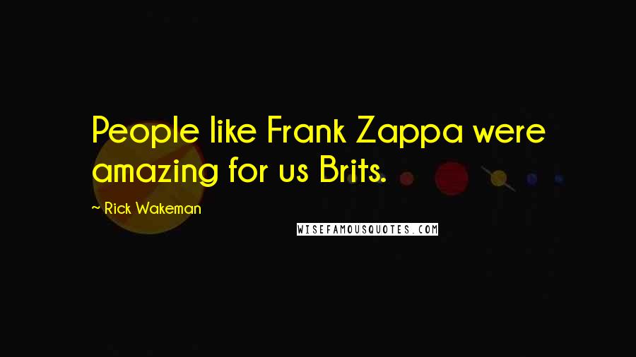 Rick Wakeman Quotes: People like Frank Zappa were amazing for us Brits.