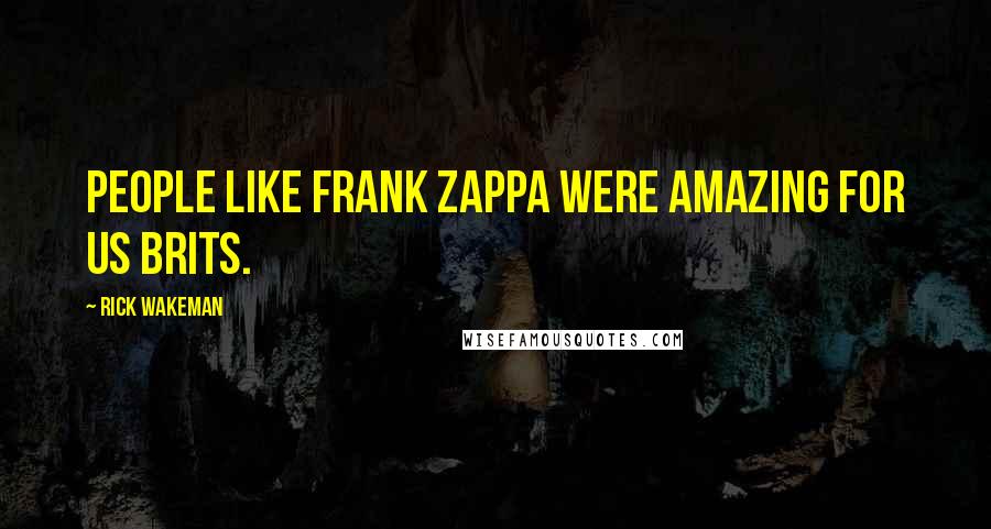 Rick Wakeman Quotes: People like Frank Zappa were amazing for us Brits.