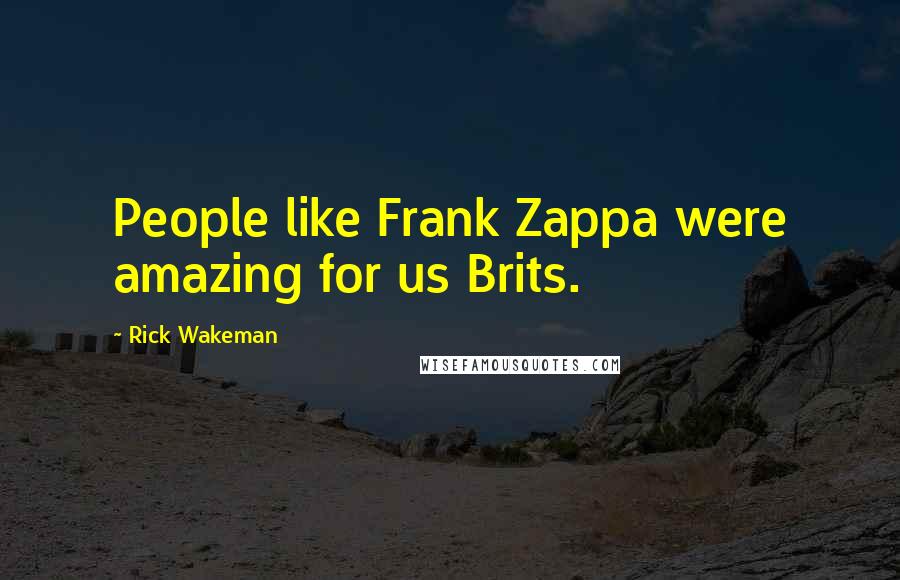 Rick Wakeman Quotes: People like Frank Zappa were amazing for us Brits.