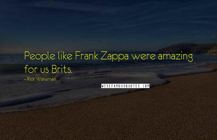 Rick Wakeman Quotes: People like Frank Zappa were amazing for us Brits.