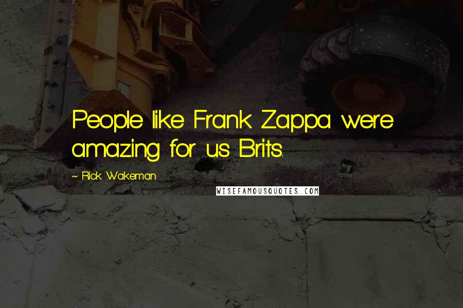 Rick Wakeman Quotes: People like Frank Zappa were amazing for us Brits.