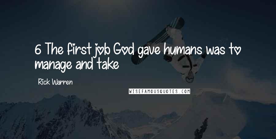Rick Warren Quotes: 6 The first job God gave humans was to manage and take