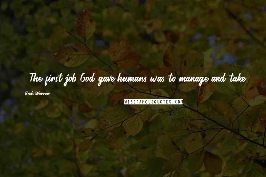 Rick Warren Quotes: 6 The first job God gave humans was to manage and take