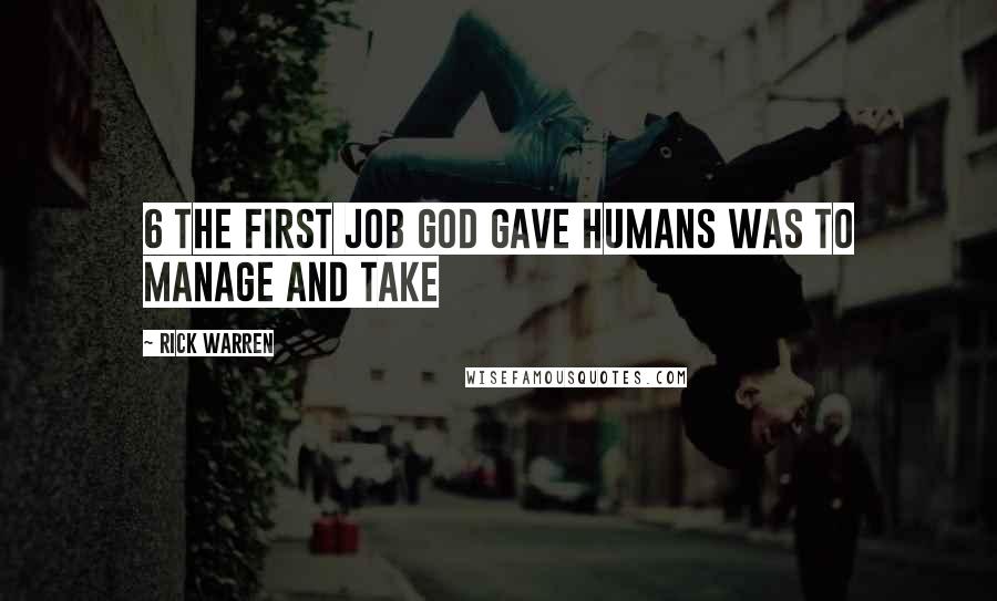 Rick Warren Quotes: 6 The first job God gave humans was to manage and take