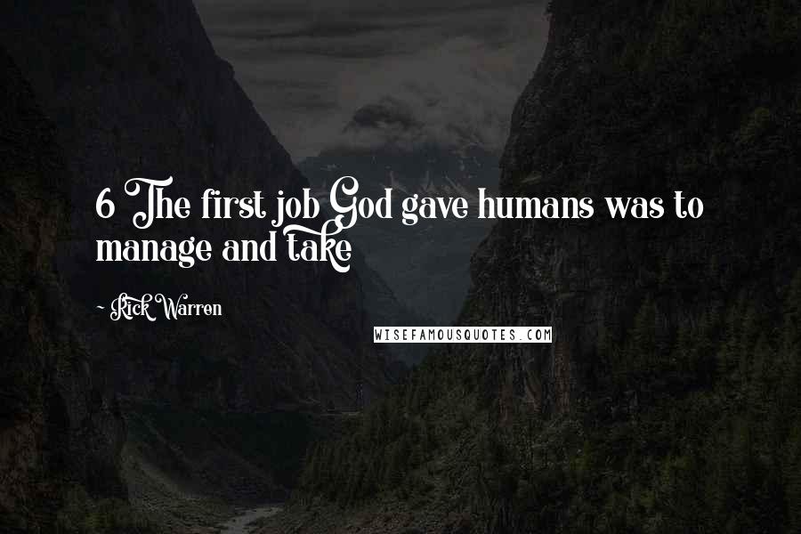 Rick Warren Quotes: 6 The first job God gave humans was to manage and take