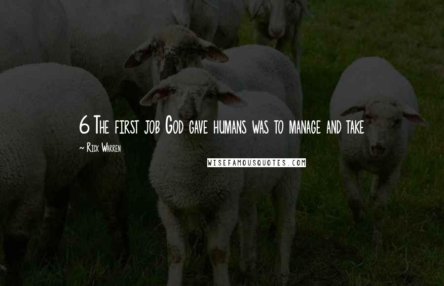 Rick Warren Quotes: 6 The first job God gave humans was to manage and take