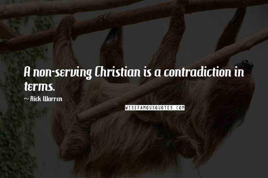 Rick Warren Quotes: A non-serving Christian is a contradiction in terms.