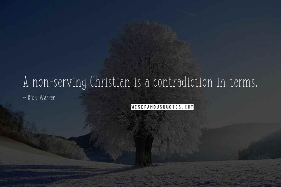 Rick Warren Quotes: A non-serving Christian is a contradiction in terms.