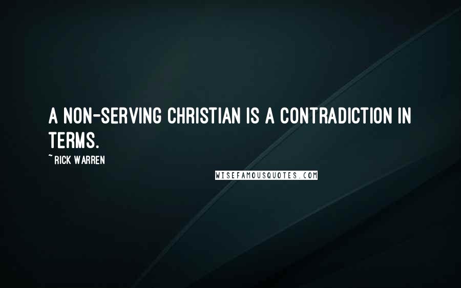 Rick Warren Quotes: A non-serving Christian is a contradiction in terms.