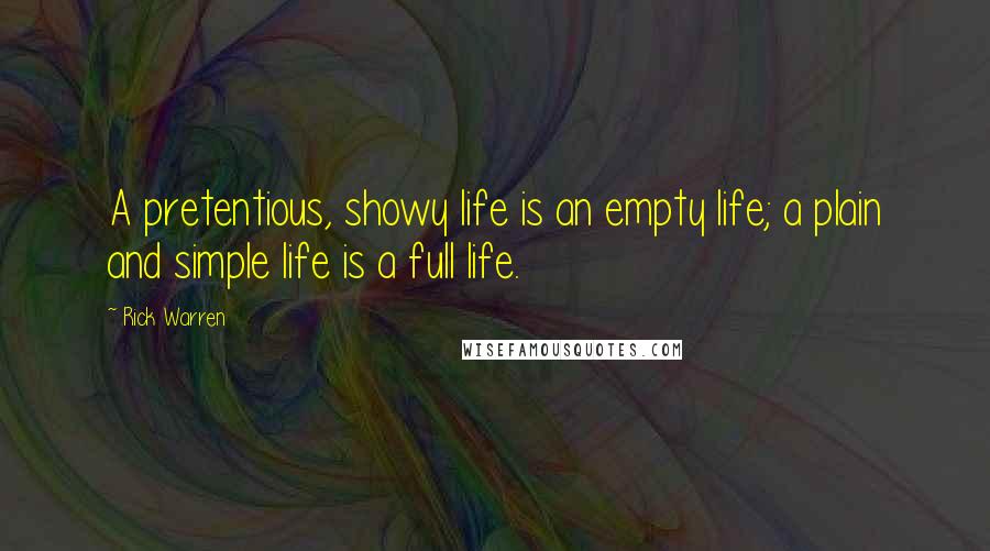 Rick Warren Quotes: A pretentious, showy life is an empty life; a plain and simple life is a full life.